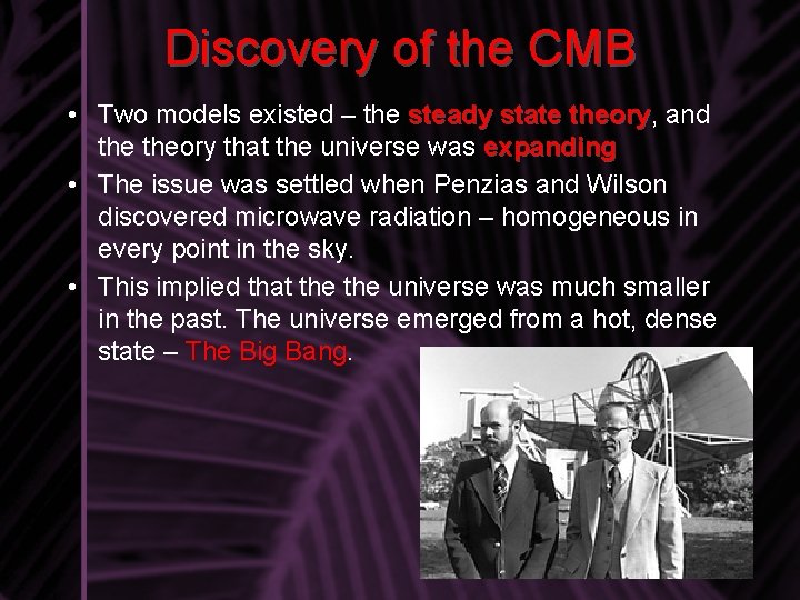 Discovery of the CMB • Two models existed – the steady state theory, theory