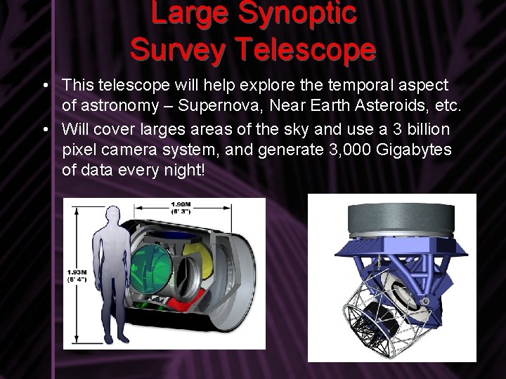Large Synoptic Survey Telescope • This telescope will help explore the temporal aspect of