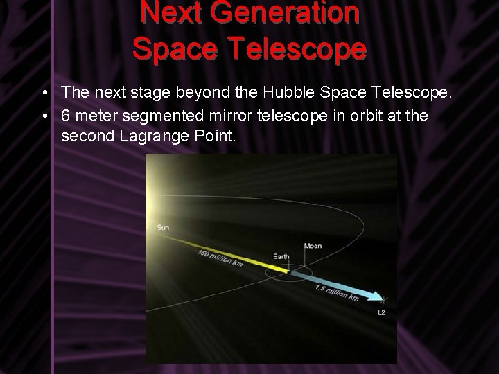 Next Generation Space Telescope • The next stage beyond the Hubble Space Telescope. •