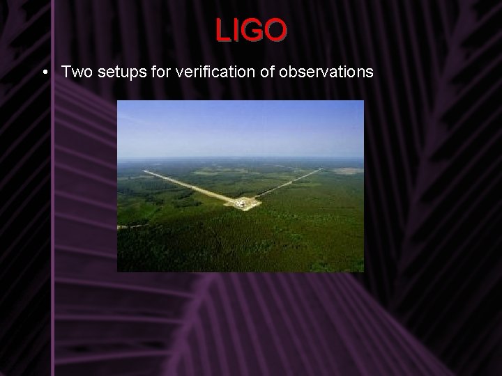 LIGO • Two setups for verification of observations 