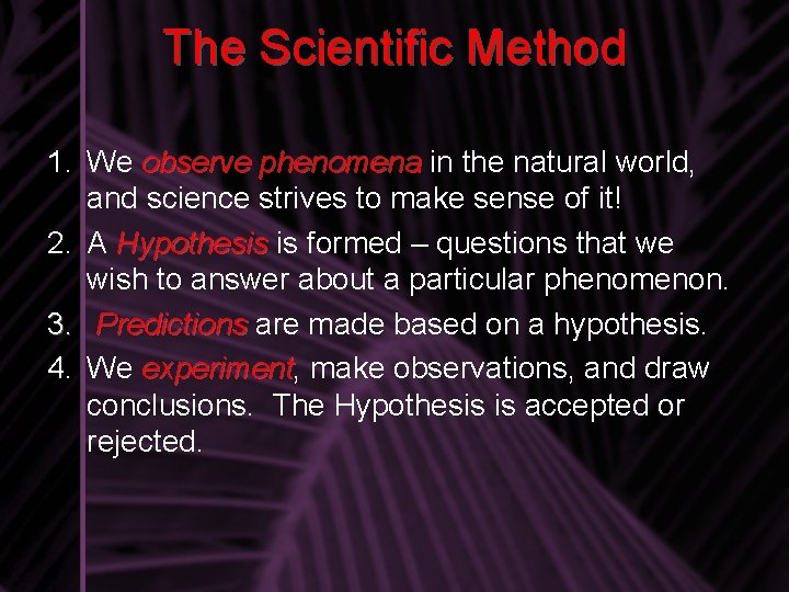 The Scientific Method 1. We observe phenomena in the natural world, and science strives