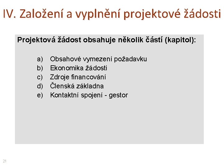 IV. Založení a vyplnění projektové žádosti Projektová žádost obsahuje několik částí (kapitol): a) b)