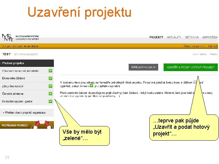 Uzavření projektu Vše by mělo být „zelené“… 33 …teprve pak půjde „Uzavřít a podat