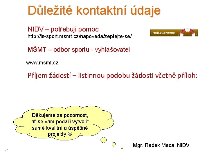 Důležité kontaktní údaje NIDV – potřebuji pomoc http: //is-sport. msmt. cz/napoveda/zeptejte-se/ MŠMT – odbor