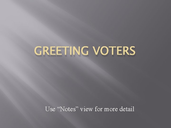 GREETING VOTERS Use “Notes” view for more detail 