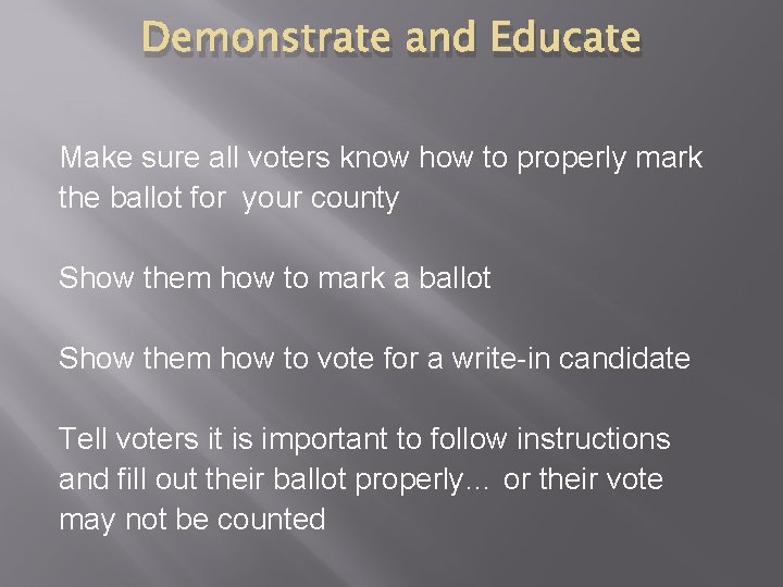 Demonstrate and Educate Make sure all voters know how to properly mark the ballot