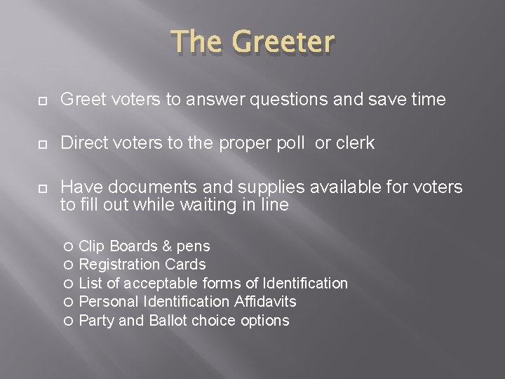 The Greeter Greet voters to answer questions and save time Direct voters to the