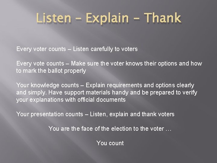 Listen – Explain - Thank Every voter counts – Listen carefully to voters Every