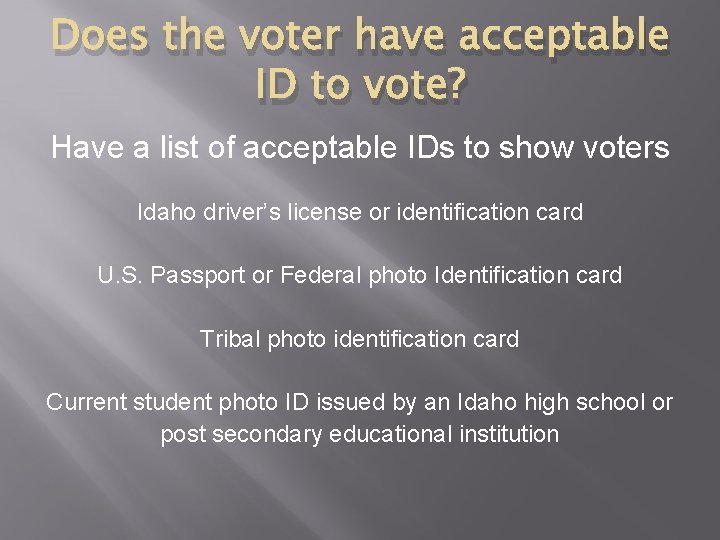 Does the voter have acceptable ID to vote? Have a list of acceptable IDs