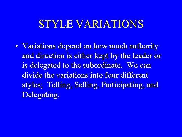 STYLE VARIATIONS • Variations depend on how much authority and direction is either kept