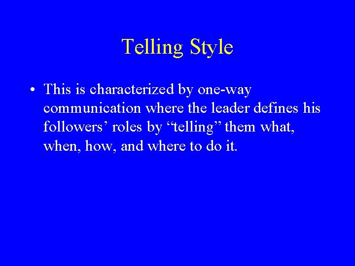 Telling Style • This is characterized by one-way communication where the leader defines his