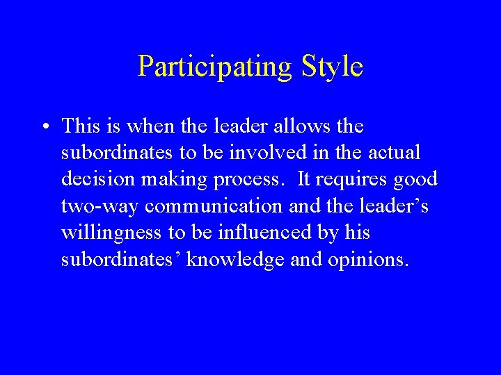 Participating Style • This is when the leader allows the subordinates to be involved