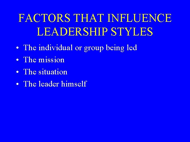 FACTORS THAT INFLUENCE LEADERSHIP STYLES • • The individual or group being led The
