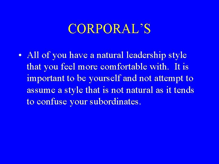 CORPORAL’S • All of you have a natural leadership style that you feel more