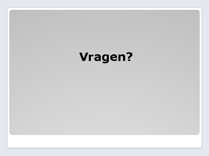 Vragen? 