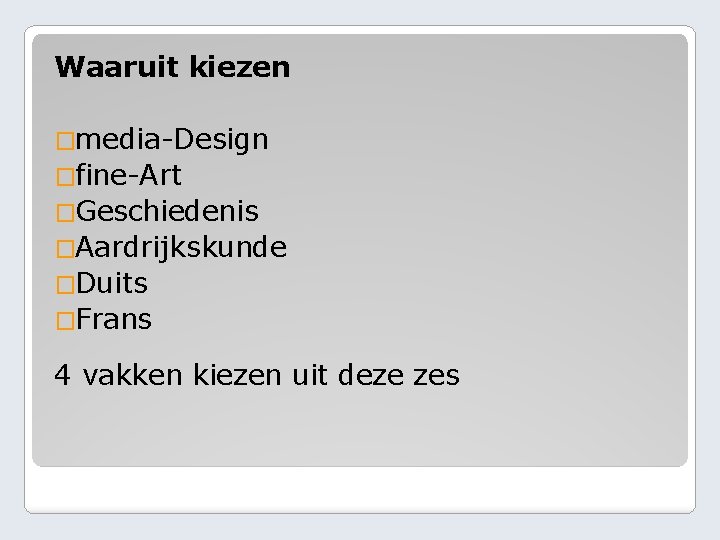 Waaruit kiezen �media-Design �fine-Art �Geschiedenis �Aardrijkskunde �Duits �Frans 4 vakken kiezen uit deze zes