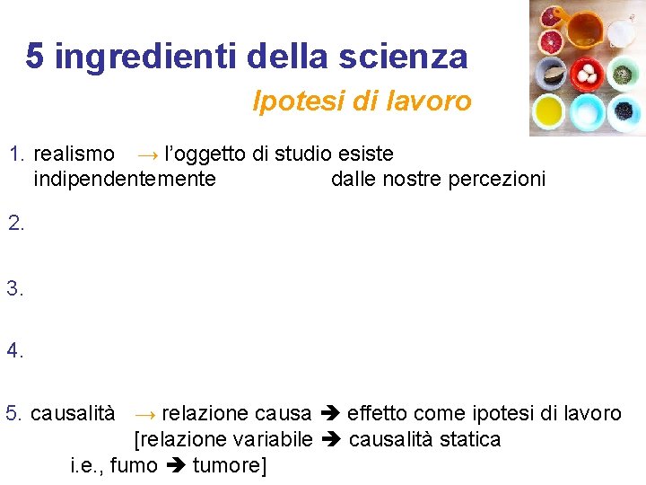 5 ingredienti della scienza Ipotesi di lavoro 1. realismo → l’oggetto di studio esiste