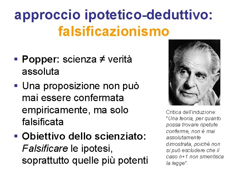 approccio ipotetico-deduttivo: falsificazionismo § Popper: scienza ≠ verità assoluta § Una proposizione non può