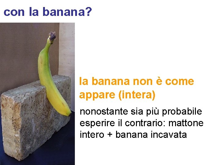 con la banana? la banana non è come appare (intera) nonostante sia più probabile