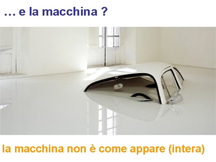 … e la macchina ? la macchina non è come appare (intera) 