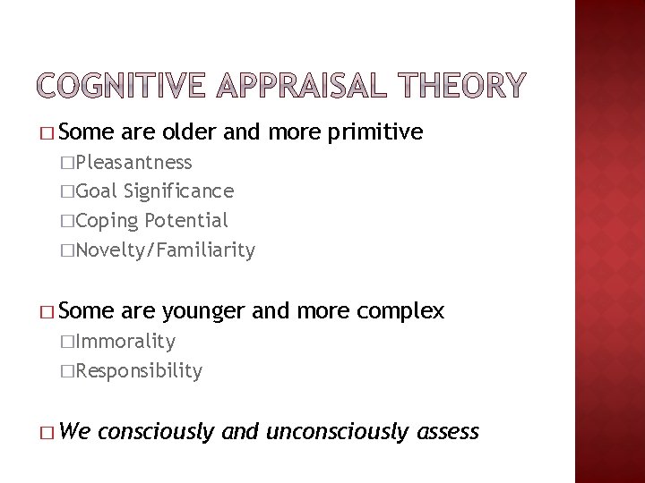 � Some are older and more primitive �Pleasantness �Goal Significance �Coping Potential �Novelty/Familiarity � � Some are older and more primitive �Pleasantness �Goal Significance �Coping Potential �Novelty/Familiarity �