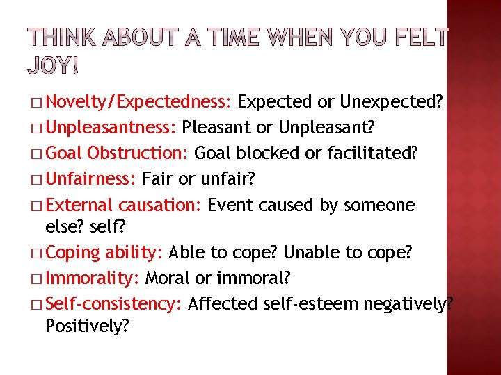 � Novelty/Expectedness: Expected or Unexpected? � Unpleasantness: Pleasant or Unpleasant? � Goal Obstruction: Goal � Novelty/Expectedness: Expected or Unexpected? � Unpleasantness: Pleasant or Unpleasant? � Goal Obstruction: Goal
