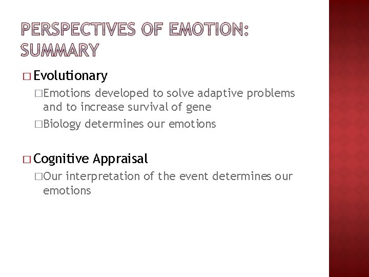� Evolutionary �Emotions developed to solve adaptive problems and to increase survival of gene � Evolutionary �Emotions developed to solve adaptive problems and to increase survival of gene