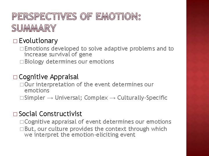 � Evolutionary � Emotions developed to solve adaptive problems and to increase survival of � Evolutionary � Emotions developed to solve adaptive problems and to increase survival of