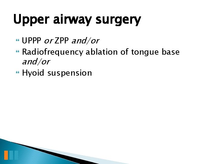 Upper airway surgery UPPP or ZPP and/or Radiofrequency ablation of tongue base Hyoid suspension