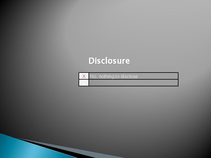Disclosure X x No, nothing to disclose 