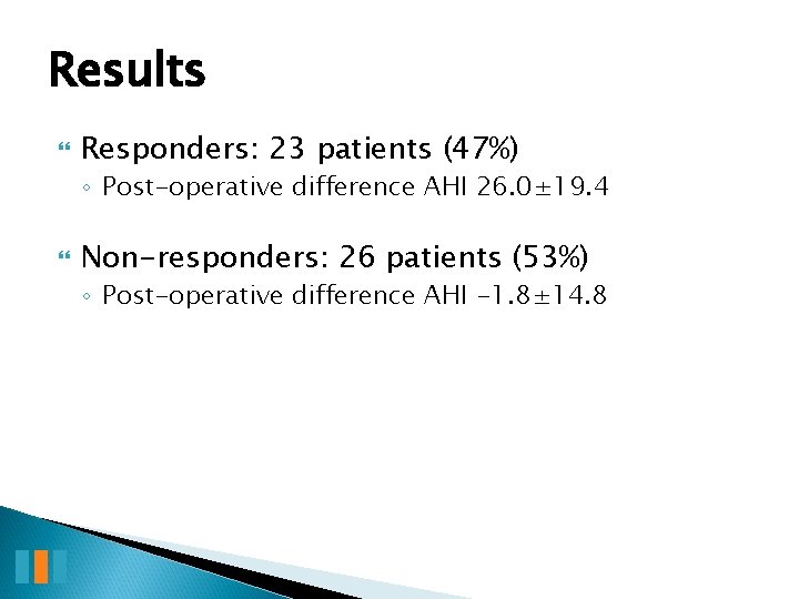 Results Responders: 23 patients (47%) ◦ Post-operative difference AHI 26. 0± 19. 4 Non-responders: