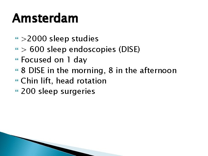 Amsterdam >2000 sleep studies > 600 sleep endoscopies (DISE) Focused on 1 day 8