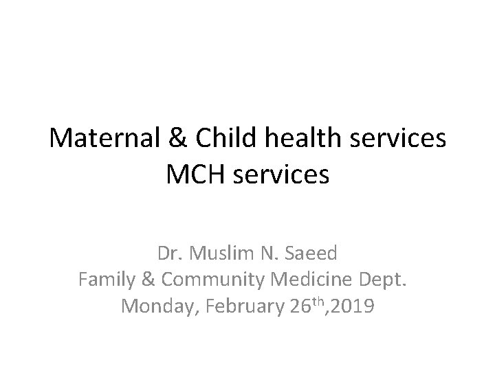 Maternal & Child health services MCH services Dr. Muslim N. Saeed Family & Community