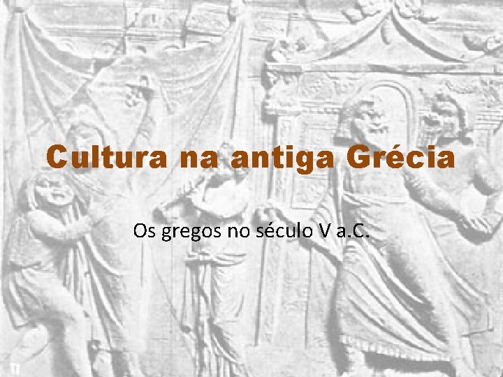 Cultura na antiga Grécia Os gregos no século V a. C. 