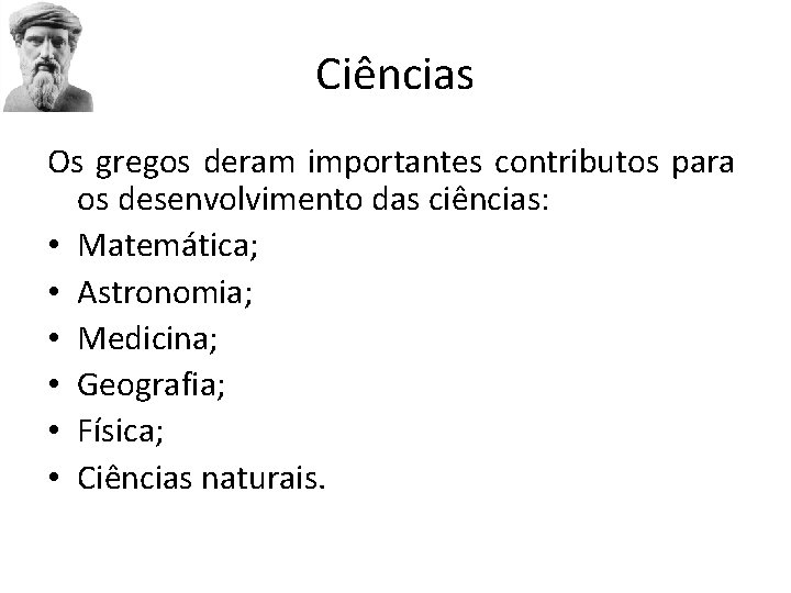 Ciências Os gregos deram importantes contributos para os desenvolvimento das ciências: • Matemática; •