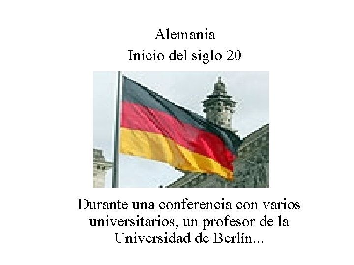 Alemania Inicio del siglo 20 Durante una conferencia con varios universitarios, un profesor de