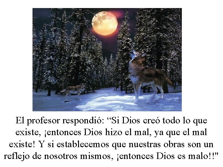 El profesor respondió: “Si Dios creó todo lo que existe, ¡entonces Dios hizo el