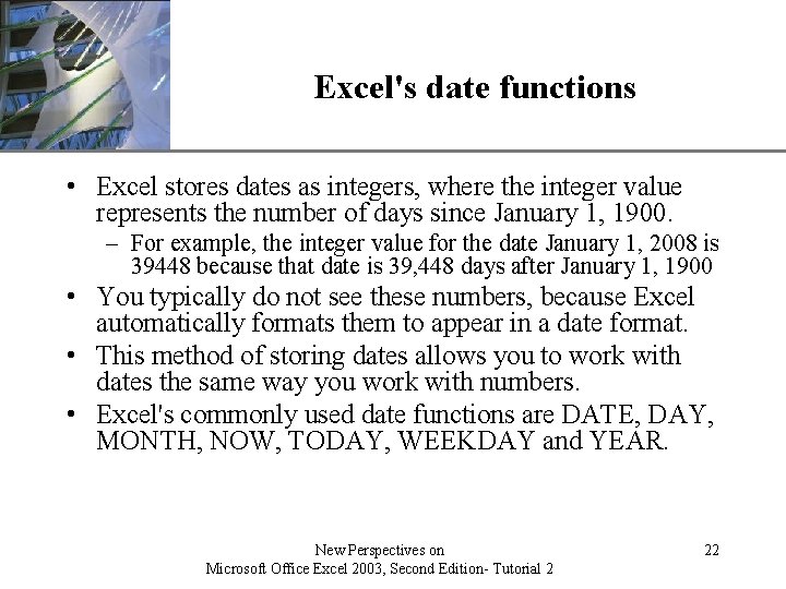 XP Excel's date functions • Excel stores dates as integers, where the integer value