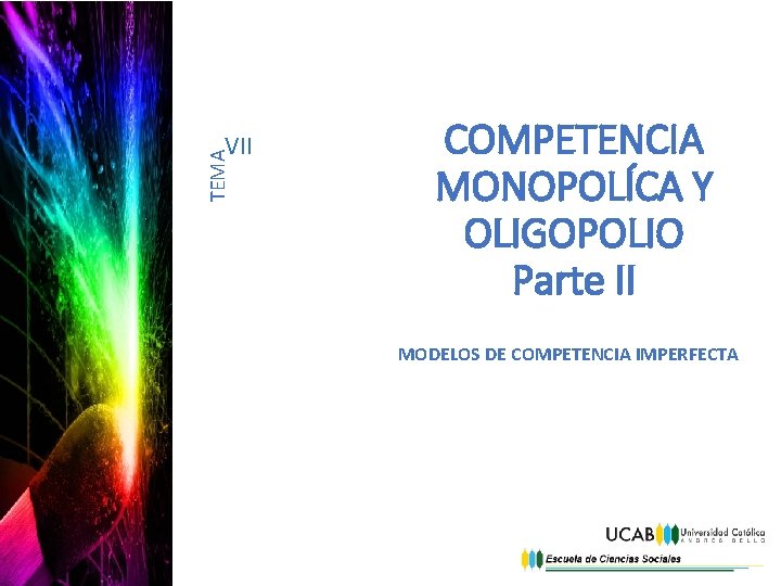 TEMA VII COMPETENCIA MONOPOLÍCA Y OLIGOPOLIO Parte II MODELOS DE COMPETENCIA IMPERFECTA 