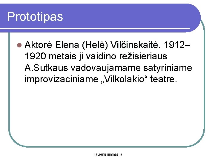 Prototipas l Aktorė Elena (Helė) Vilčinskaitė 1912– 1920 metais ji vaidino režisieriaus A. Sutkaus