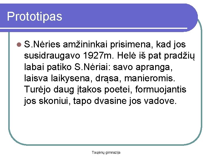 Prototipas l S. Nėries amžininkai prisimena, kad jos susidraugavo 1927 m. Helė iš pat