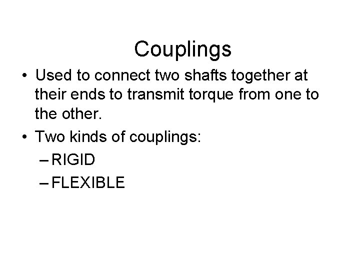 Couplings • Used to connect two shafts together at their ends to transmit torque