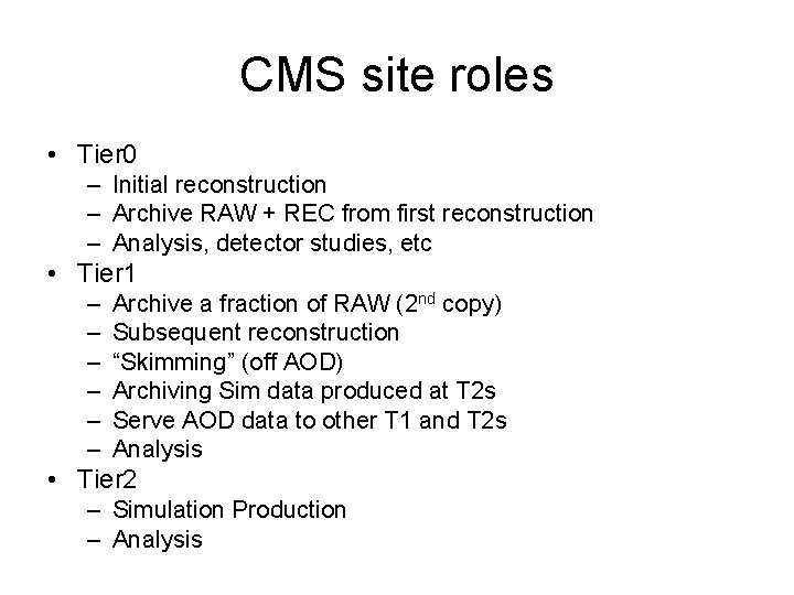 CMS site roles • Tier 0 – Initial reconstruction – Archive RAW + REC