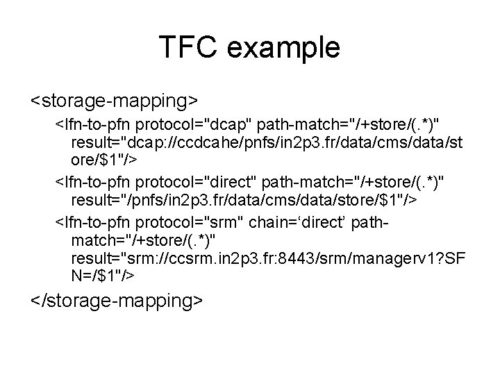 TFC example <storage-mapping> <lfn-to-pfn protocol="dcap" path-match="/+store/(. *)" result="dcap: //ccdcahe/pnfs/in 2 p 3. fr/data/cms/data/st ore/$1"/>