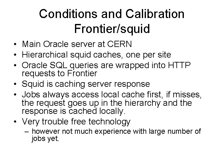 Conditions and Calibration Frontier/squid • Main Oracle server at CERN • Hierarchical squid caches,