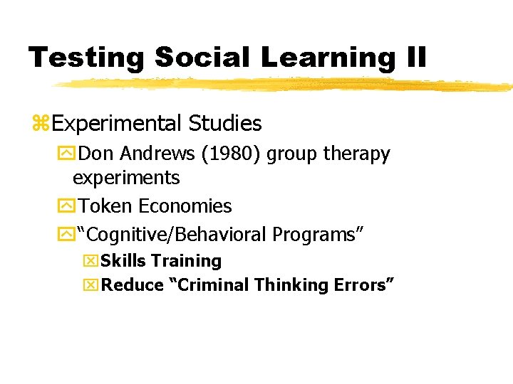 Testing Social Learning II z. Experimental Studies y. Don Andrews (1980) group therapy experiments