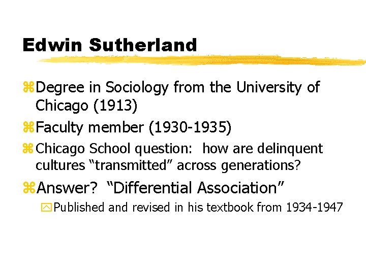 Edwin Sutherland z. Degree in Sociology from the University of Chicago (1913) z. Faculty