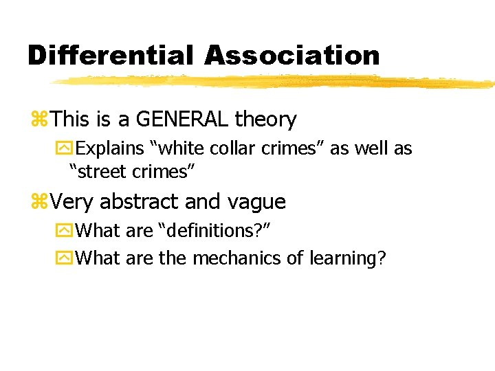 Differential Association z. This is a GENERAL theory y. Explains “white collar crimes” as Differential Association z. This is a GENERAL theory y. Explains “white collar crimes” as