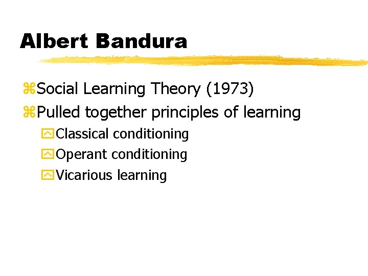 Albert Bandura z. Social Learning Theory (1973) z. Pulled together principles of learning y. Albert Bandura z. Social Learning Theory (1973) z. Pulled together principles of learning y.