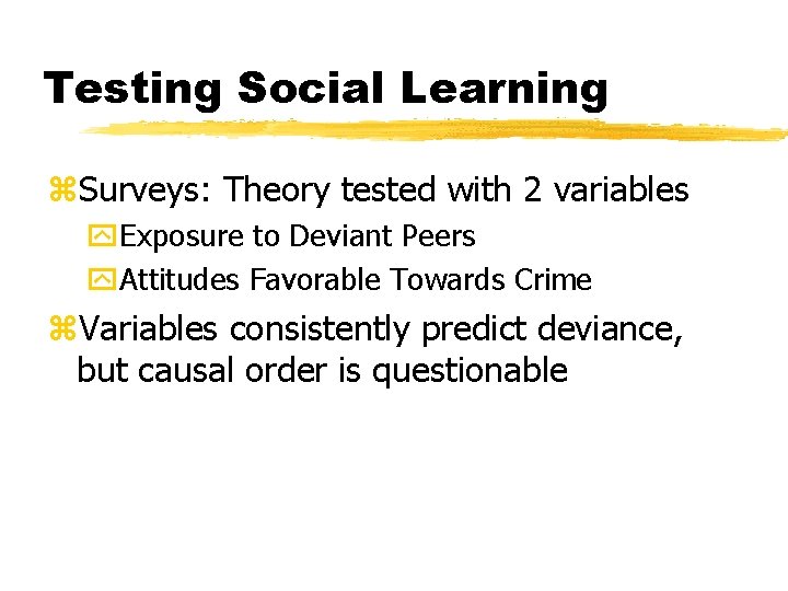 Testing Social Learning z. Surveys: Theory tested with 2 variables y. Exposure to Deviant Testing Social Learning z. Surveys: Theory tested with 2 variables y. Exposure to Deviant